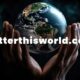 BetterThisWorlding.com